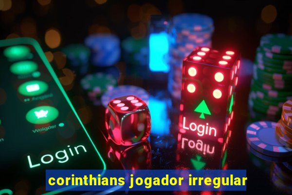 corinthians jogador irregular